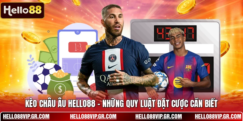Kèo Châu Âu HELLO88 - Những Quy Luật Đặt Cược Cần Biết Kèo Châu Âu HELLO88 - Những Quy Luật Đặt Cược Cần Biết